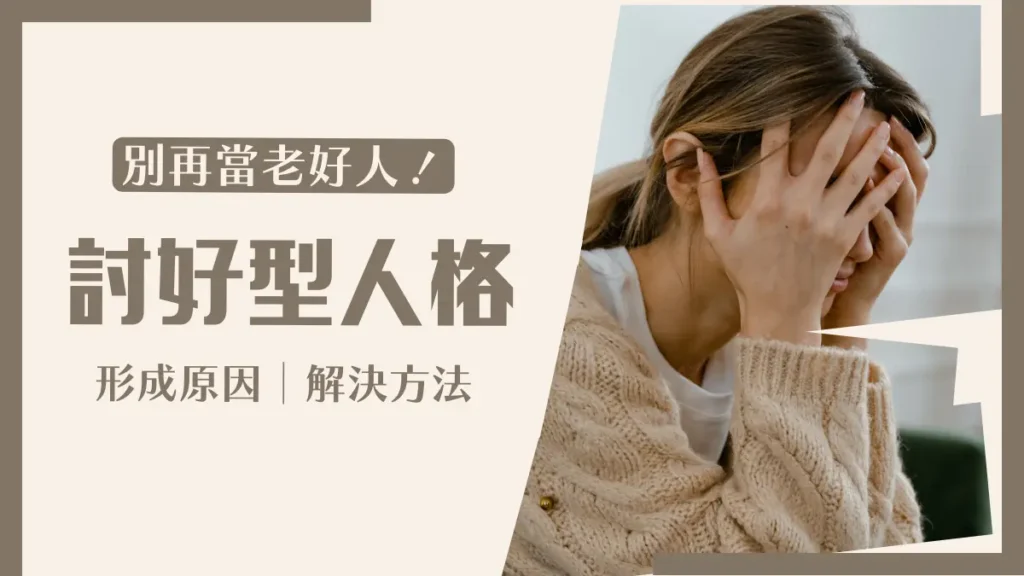 討好型人格│別再當老好人！討好型人格特徵？形成原因與解決方法