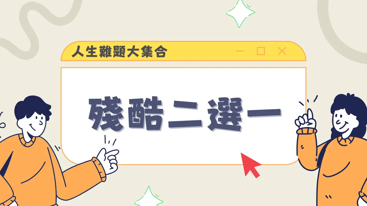 殘酷二選一：人生難題大集合！愛情友情通通來│300題殘酷二選一題目