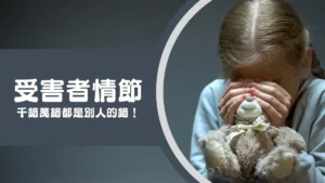 受害者情節│千錯萬錯都是別人的錯？受害者心態的成因與解決方法